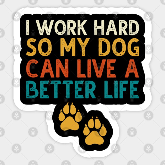 I Work Hard So My Dog Can Live A Better Life Sticker by DragonTees